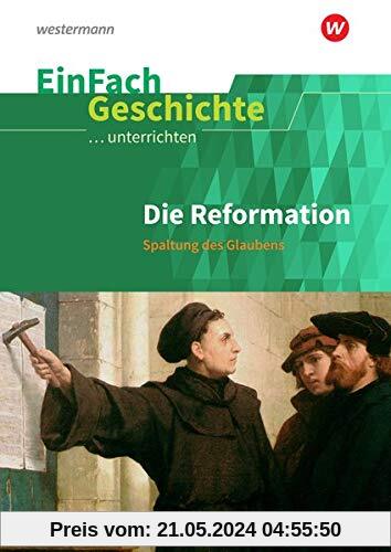EinFach Geschichte ...unterrichten: Die Reformation: Spaltung des Glaubens