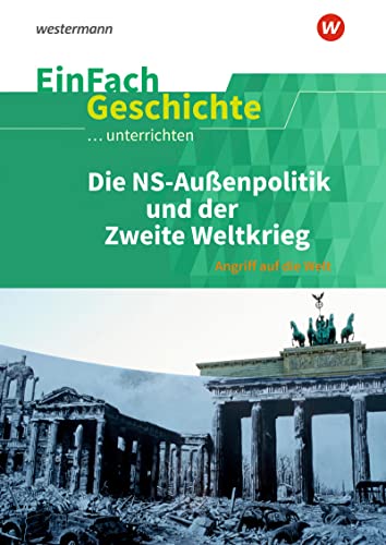 EinFach Geschichte ...unterrichten: Die NS-Außenpolitik und der Zweite Weltkrieg Angriff auf die Welt von SCHÖNINGH VERLAG IM WESTERMANN SCHULBUCH