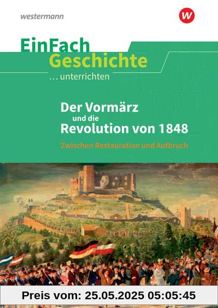 EinFach Geschichte ...unterrichten: Vormärz und die Revolution von 1848: Zwischen Restauration und Aufbruch: Der Vormärz und die Revolution von 1848: Zwischen Restauration und Aufbruch