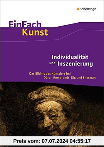 EinFach Kunst: Individualität und Inszenierung: Das Bildnis des Künstlers bei Dürer, Rembrandt, Dix und Sherman. Jahrgangsstufen 10 - 13