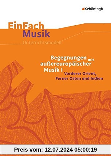 EinFach Musik: Begegnungen mit außereuropäischer Musik I: Vorderer Orient, Ferner Osten und Indien