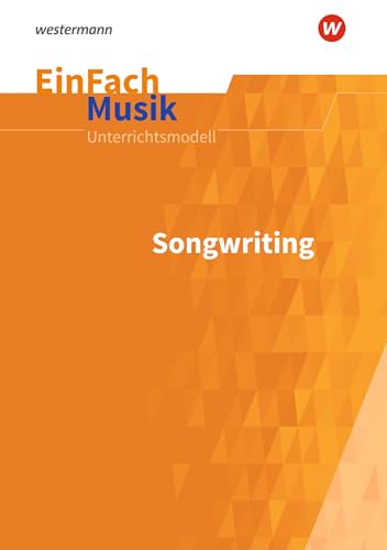 EinFach Musik: Songwriting (EinFach Musik: Unterrichtsmodelle für die Schulpraxis)