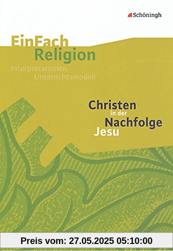 EinFach Religion: Christen in der Nachfolge Jesu: Jahrgangsstufen 7 - 10 EinFach Religion: Christen in der Nachfolge Jesu: Jahrgangsstufen 7 - 10