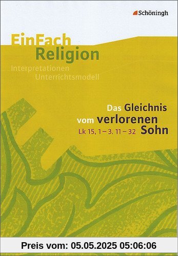 EinFach Religion: Das Gleichnis vom verlorenen Sohn (Lk 15,1-3. 11-32): Jahrgangsstufen 9 - 13