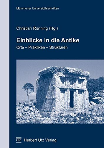 Einblicke in die Antike: Orte – Praktiken – Strukturen (Münchner Kontaktstudium Geschichte) von utzverlag GmbH