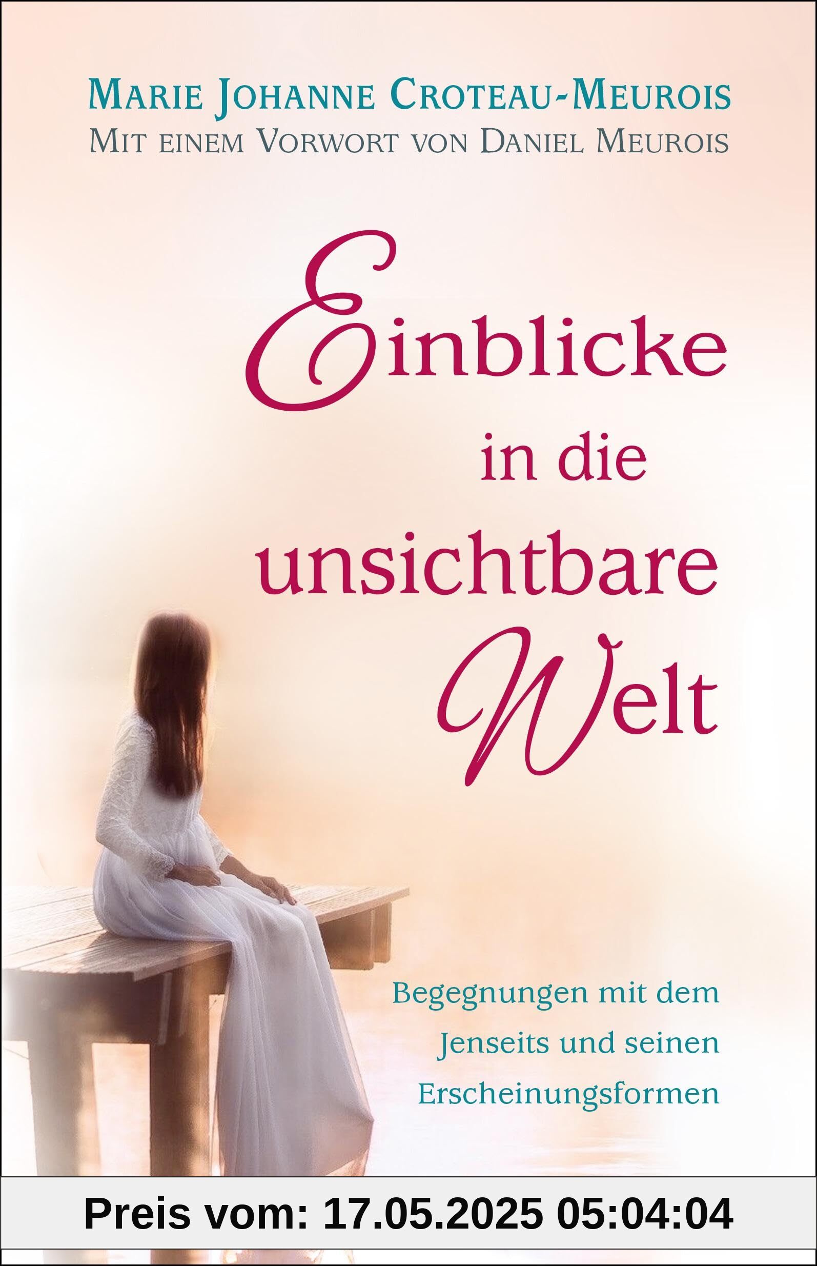 Einblicke in die unsichtbare Welt: Begegnungen mit dem Jenseits und seinen Erscheinungsformen Einblicke in die unsichtbare Welt: Begegnungen mit dem Jenseits und seinen Erscheinungsformen