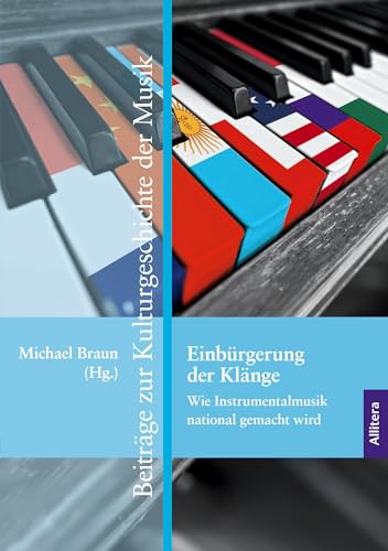 Einbürgerung der Klänge: Wie Instrumentalmusik national gemacht wird: Naturalising Sounds: How Instrumental Music Is Made National (Beiträge zur Kulturgeschichte der Musik) von Allitera Verlag