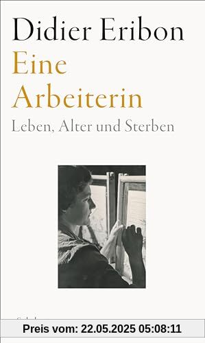 Eine Arbeiterin: Leben, Alter und Sterben | Das große neue Buch des Autors von »Rückkehr nach Reims«