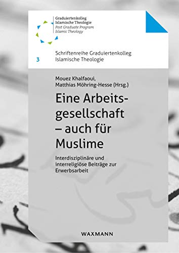 Eine Arbeitsgesellschaft – auch für Muslime: Interdisziplinäre und interreligiöse Beiträge zur Erwerbsarbeit (Schriftenreihe Graduiertenkolleg Islamische Theologie) von Waxmann Verlag GmbH