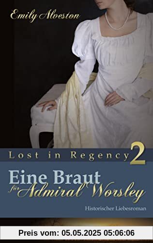 Eine Braut für Admiral Worsley: Historischer Liebesroman (Lost in Regency)
