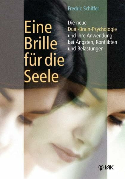Eine Brille für die Seele: Die neue Dual-Brain-Psychologie und ihre Anwendung bei Ängsten, Kon...