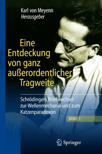 Eine Entdeckung von ganz außerordentlicher Tragweite: Schrödingers Briefwechsel zur Wellenmechanik und zum Katzenparadoxon Eine Entdeckung von ganz außerordentlicher Tragweite: Schrödingers Briefwechsel zur Wellenmechanik und zum Katzenparadoxon