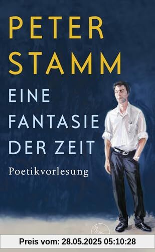 Eine Fantasie der Zeit: Poetikvorlesung Eine Fantasie der Zeit: Poetikvorlesung
