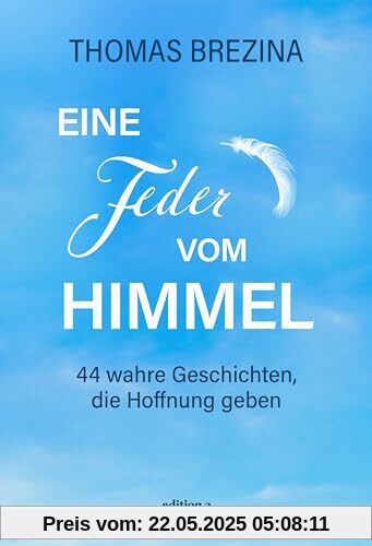 Eine Feder vom Himmel: 44 wahre Geschichten, die Hoffnung geben Eine Feder vom Himmel: 44 wahre Geschichten, die Hoffnung geben