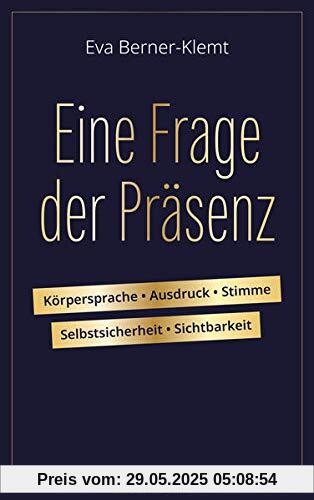 Eine Frage der Präsenz: Körpersprache, Ausdruck, Stimme, Selbstsicherheit, Sichtbarkeit Eine Frage der Präsenz: Körpersprache, Ausdruck, Stimme, Selbstsicherheit, Sichtbarkeit