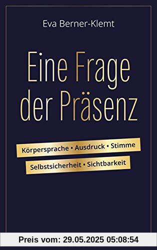 Eine Frage der Präsenz: Körpersprache, Ausdruck, Stimme, Selbstsicherheit, Sichtbarkeit