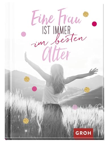 Eine Frau ist immer im besten Alter: Geschenkbuch zum Geburtstag