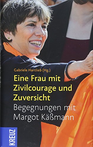 Eine Frau mit Zivilcourage und Zuversicht: Begegnungen mit Margot Käßmann von Kreuz Verlag GmbH