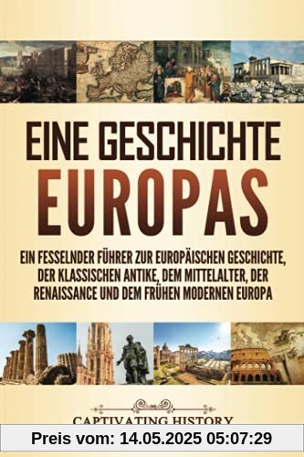 Eine Geschichte Europas: Ein fesselnder Führer zur europäischen Geschichte, der klassischen Antike, dem Mittelalter, der Renaissance und dem frühen modernen Europa