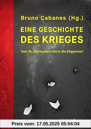 Eine Geschichte des Krieges: Vom 19. Jahrhundert bis in die Gegenwart Eine Geschichte des Krieges: Vom 19. Jahrhundert bis in die Gegenwart
