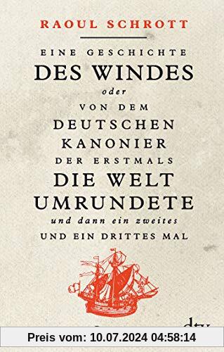Eine Geschichte des Windes oder Von dem deutschen Kanonier der erstmals die Welt umrundete und dann ein zweites und ein drittes Mal: Roman