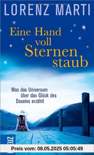Eine Handvoll Sternenstaub: Was das Universum über das Glück des Daseins erzählt