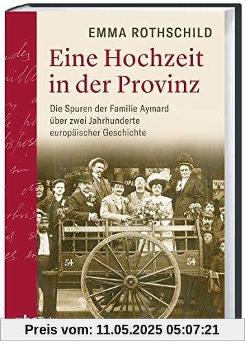 Eine Hochzeit in der Provinz. Die Spuren der Familie Aymard über zwei Jahrhunderte europäischer Geschichte. Vom Ancien Régime bis zur Moderne: Erzählendes Sachbuch basierend auf historischen Quellen Eine Hochzeit in der Provinz. Die Spuren der Familie Aymard über zwei Jahrhunderte europäischer Geschichte. Vom Ancien Régime bis zur Moderne: Erzählendes Sachbuch basierend auf historischen Quellen