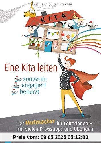 Eine Kita leiten - souverän, engagiert, beherzt: Der Mutmacher für Leiterinnen - mit vielen Praxistipps und Übungen