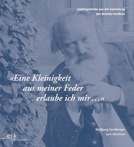 "Eine Kleinigkeit aus meiner Feder erlaube ich mir …": Lieblingsstücke aus der Sammlung des Brahms-Instituts (Veröffentlichungen des Brahms-Instituts an der Musikhochschule Lübeck) von edition text + kritik