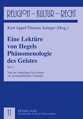 Eine Lektüre von Hegels Phänomenologie des Geistes: Teil 1- Von der sinnlichen Gewissheit zur gesetzprüfenden Vernunft (Religion, Kultur, Recht) von Lang, Peter GmbH