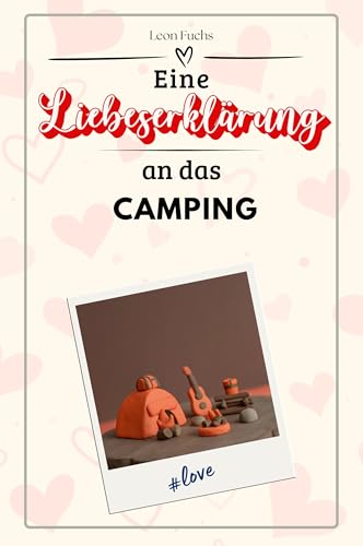 Eine Liebeserklärung an das Camping - Die große Hommage - das perfekte Geschenk für Weihnachten und Geburtstag und jeden Anlass