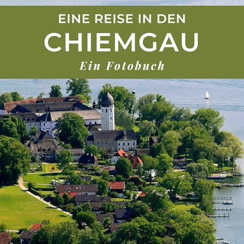 Eine Reise in den Chiemgau: Ein Fotobuch. Das perfekte Souvenir & Mitbringsel nach oder vor dem Urlaub. Statt Reiseführer, lieber diesen einzigartigen Bildband Eine Reise in den Chiemgau: Ein Fotobuch. Das perfekte Souvenir & Mitbringsel nach oder vor dem Urlaub. Statt Reiseführer, lieber diesen einzigartigen Bildband