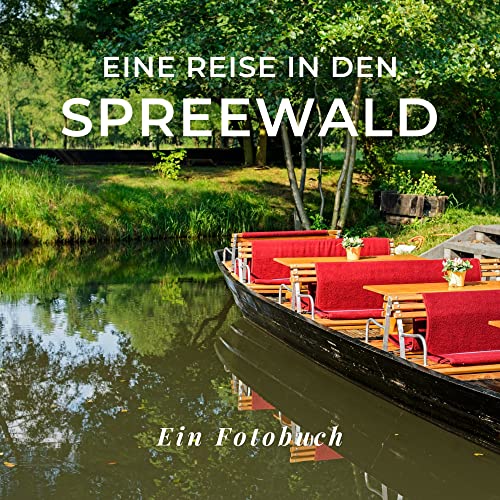 Eine Reise in den Spreewald: Ein Fotobuch. Das perfekte Souvenir & Mitbringsel nach oder vor dem Urlaub. Statt Reiseführer, lieber diesen einzigartigen Bildband