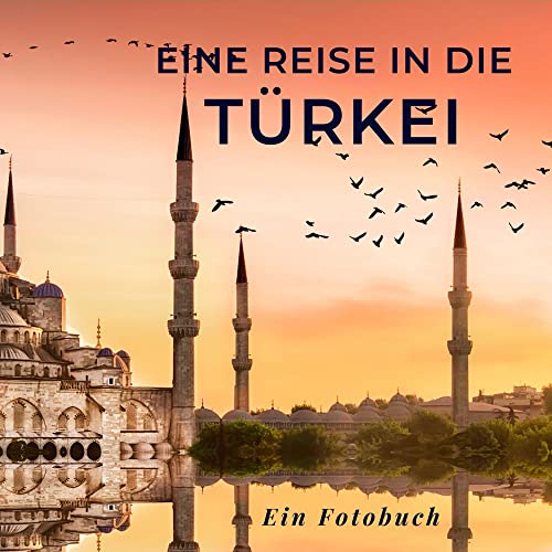Eine Reise in die Türkei: Ein Fotobuch. Das perfekte Geschenk für Männer oder Frauen für Weihnachten und zum Geburtstag Eine Reise in die Türkei: Ein Fotobuch. Das perfekte Geschenk für Männer oder Frauen für Weihnachten und zum Geburtstag