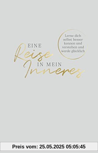Eine Reise in mein Inneres: Lerne dich selbst besser kennen und verstehen und werde glücklich. Das Ausfüllbuch für mehr Glück, Selbstliebe, Achtsamkeit und Selbstreflexion
