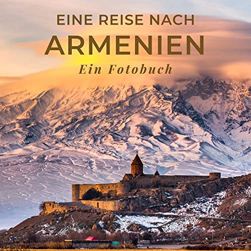 Eine Reise nach Armenien: Ein Fotobuch. Das perfekte Souvenir & Mitbringsel nach oder vor dem Urlaub. Statt Reiseführer, lieber diesen einzigartigen Bildband