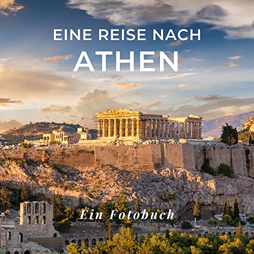 Eine Reise nach Athen: Ein Fotobuch. Das perfekte Souvenir & Mitbringsel nach oder vor dem Urlaub. Statt Reiseführer, lieber diesen einzigartigen Bildband