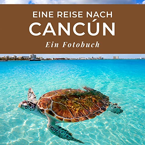 Eine Reise nach Cancún: Ein Fotobuch. Das perfekte Souvenir & Mitbringsel nach oder vor dem Urlaub. Statt Reiseführer, lieber diesen einzigartigen Bildband von 27 Amigos