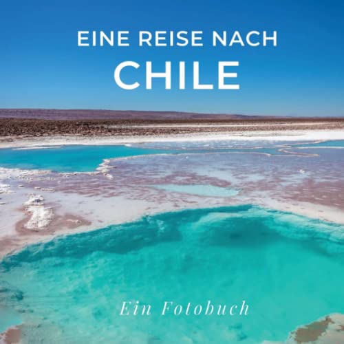Eine Reise nach Chile: Ein Fotobuch. Das perfekte Souvenir & Mitbringsel nach oder vor dem Urlaub. Statt Reiseführer, lieber diesen einzigartigen Bildband von 27amigos