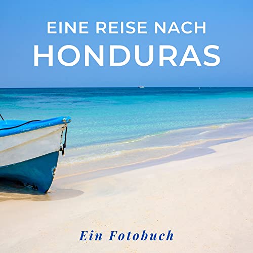 Eine Reise nach Honduras: Ein Fotobuch. Das perfekte Souvenir & Mitbringsel nach oder vor dem Urlaub. Statt Reiseführer, lieber diesen einzigartigen Bildband Eine Reise nach Honduras: Ein Fotobuch. Das perfekte Souvenir & Mitbringsel nach oder vor dem Urlaub. Statt Reiseführer, lieber diesen einzigartigen Bildband