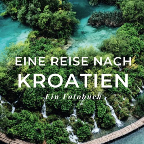 Eine Reise nach Kroatien: Ein Fotobuch. Das perfekte Souvenir & Mitbringsel nach oder vor dem Urlaub. Statt Reiseführer, lieber diesen einzigartigen Bildband