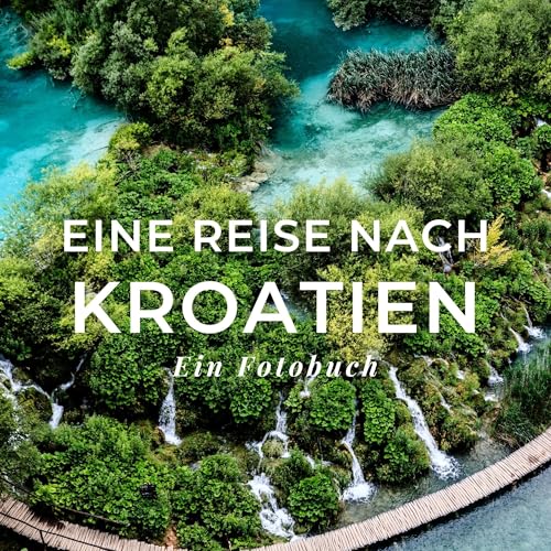 Eine Reise nach Kroatien: Ein Fotobuch. Das perfekte Souvenir & Mitbringsel nach oder vor dem Urlaub. Statt Reiseführer, lieber diesen einzigartigen Bildband Eine Reise nach Kroatien: Ein Fotobuch. Das perfekte Souvenir & Mitbringsel nach oder vor dem Urlaub. Statt Reiseführer, lieber diesen einzigartigen Bildband
