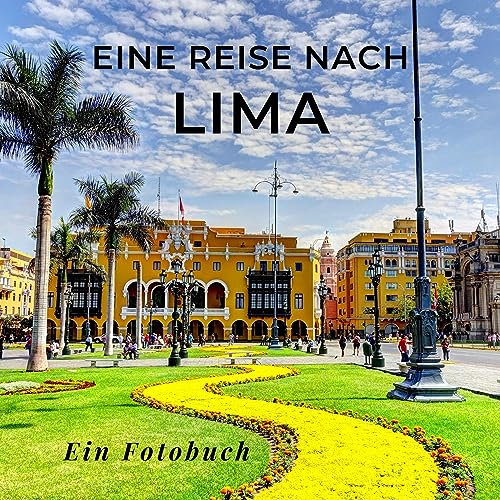Eine Reise nach Lima: Ein Fotobuch. Das perfekte Souvenir & Mitbringsel nach oder vor dem Urlaub. Statt Reiseführer, lieber diesen einzigartigen Bildband