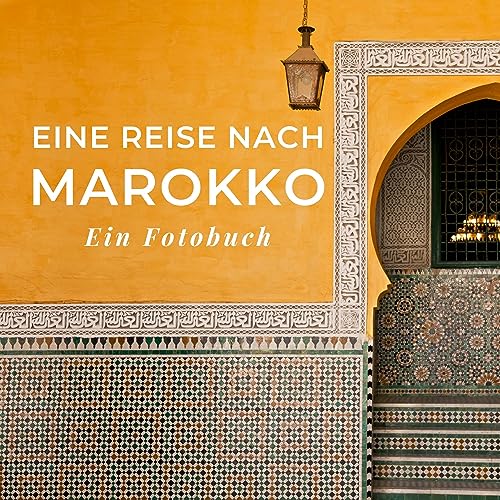 Eine Reise nach Marokko: Ein Fotobuch. Das perfekte Souvenir & Mitbringsel nach oder vor dem Urlaub. Statt Reiseführer, lieber diesen einzigartigen Bildband