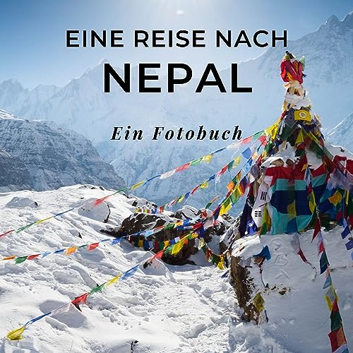 Eine Reise nach Nepal: Ein Fotobuch. Das perfekte Souvenir & Mitbringsel nach oder vor dem Urlaub. Statt Reiseführer, lieber diesen einzigartigen Bildband