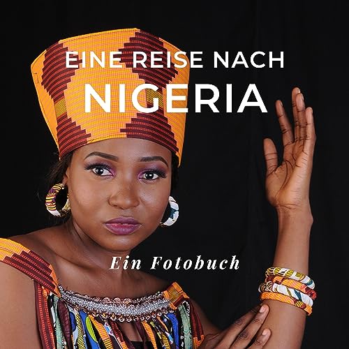 Eine Reise nach Nigeria: Ein Fotobuch. Das perfekte Souvenir & Mitbringsel nach oder vor dem Urlaub. Statt Reiseführer, lieber diesen einzigartigen Bildband von 27 Amigos