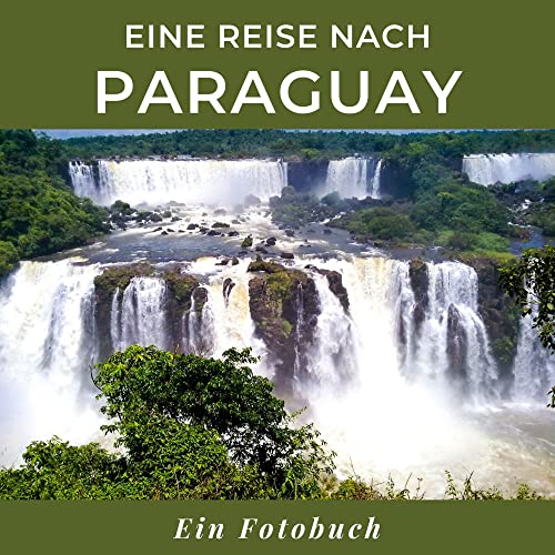 Eine Reise nach Paraguay: Ein Fotobuch. Das perfekte Souvenir & Mitbringsel nach oder vor dem Urlaub. Statt Reiseführer, lieber diesen einzigartigen Bildband von 27 Amigos