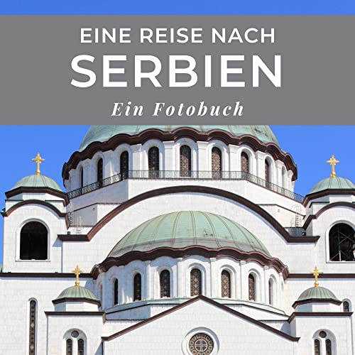 Eine Reise nach Serbien: Ein Fotobuch. Das perfekte Souvenir & Mitbringsel nach oder vor dem Urlaub. Statt Reiseführer, lieber diesen einzigartigen Bildband Eine Reise nach Serbien: Ein Fotobuch. Das perfekte Souvenir & Mitbringsel nach oder vor dem Urlaub. Statt Reiseführer, lieber diesen einzigartigen Bildband