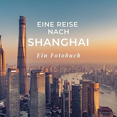 Eine Reise nach Shanghai: Ein Fotobuch. Das perfekte Souvenir & Mitbringsel nach oder vor dem Urlaub. Statt Reiseführer, lieber diesen einzigartigen Bildband Eine Reise nach Shanghai: Ein Fotobuch. Das perfekte Souvenir & Mitbringsel nach oder vor dem Urlaub. Statt Reiseführer, lieber diesen einzigartigen Bildband