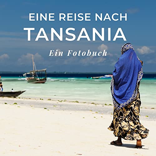 Eine Reise nach Tansania: Ein Fotobuch. Das perfekte Souvenir & Mitbringsel nach oder vor dem Urlaub. Statt Reiseführer, lieber diesen einzigartigen Bildband